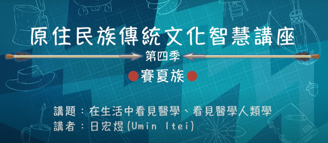 111學年度第四季原住民族傳統文化智慧講座 賽夏族 日宏煜 「在生活中看見醫學、看見醫學人類學」